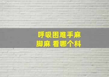 呼吸困难手麻脚麻 看哪个科